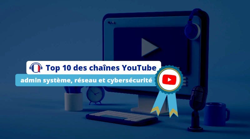 Top 10 des chaînes YouTube FR sysadmin cybersécurité 2023