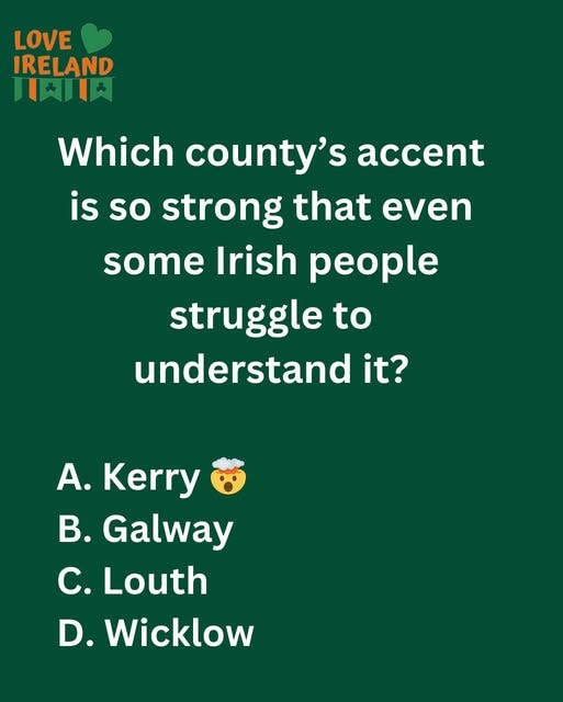 May be an image of text that says "LOVE IRELAND 1月川日天 Which county's accent is so strong that even some Irish people struggle to understand it? A. Kerry B. Galway C. Louth D. Wicklow"