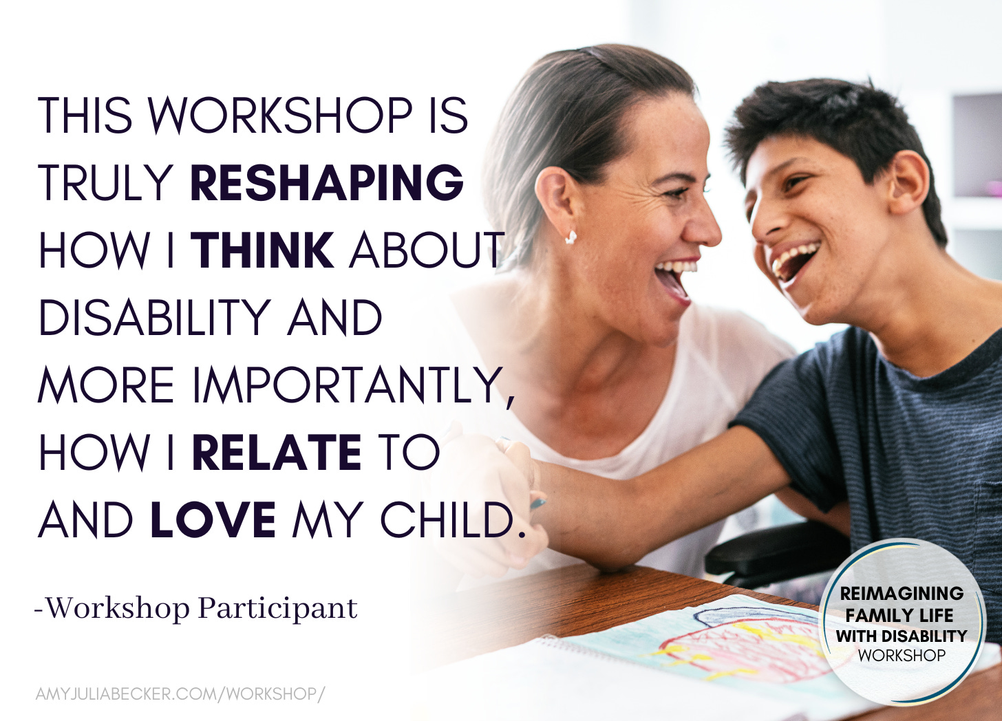 A graphic with a photo of a mother and son smiling at each other with text overlay that says: This workshop is truly reshaping how I think about disability and more importantly, how I relate to and love my child.