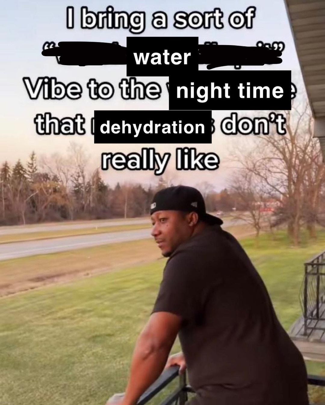 A meme showing a man who brings a water vibe to the night time that dehydration doesn't really like.