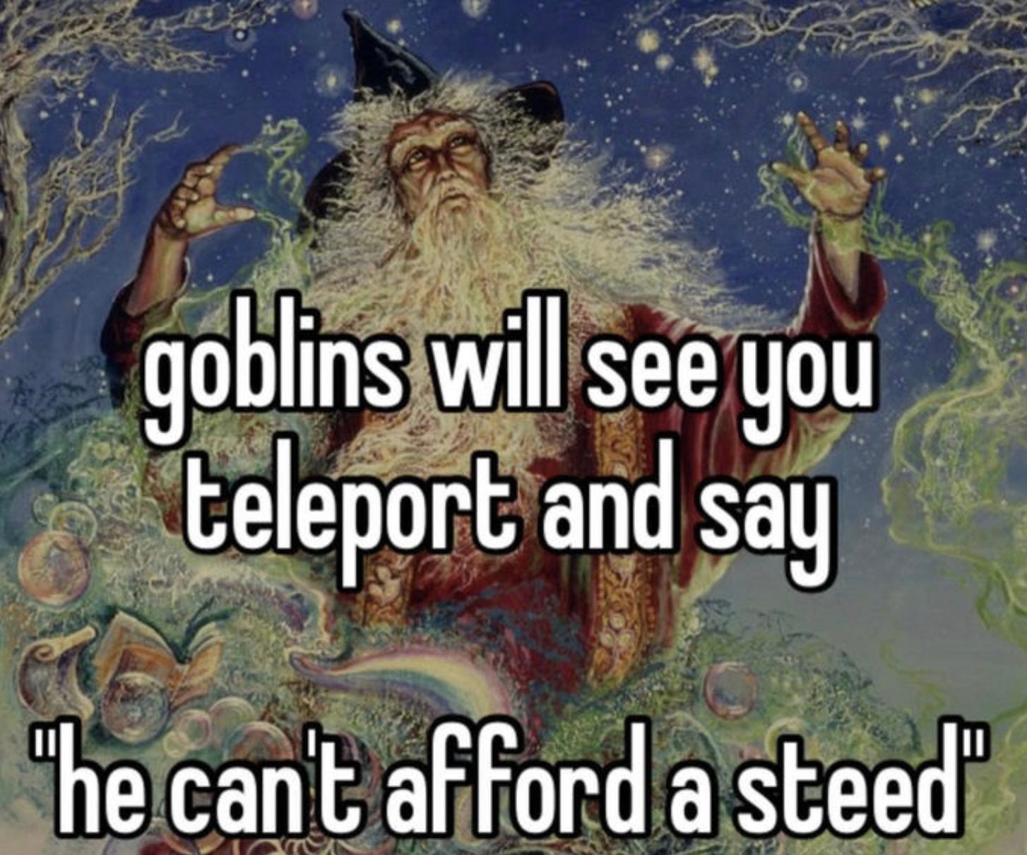 The words "goblins will see you teleport and say he can't afford a steed" over a bearded wizard casting a spell.