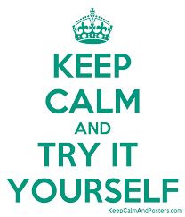KEEP CALM AND TRY IT YOURSELF - Keep Calm and Posters Generator, Maker For  Free - KeepCalmAndPosters.com
