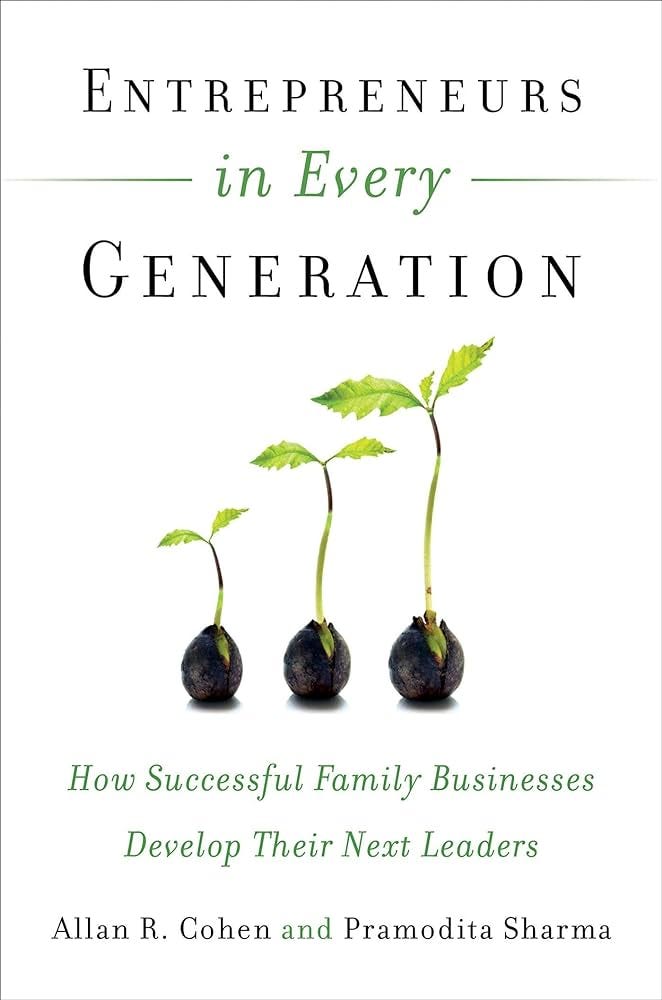 Entrepreneurs in Every Generation: How Successful Family Businesses Develop  Their Next Leaders: Cohen, Allan R., Sharma, Pramodita: 9781626561663:  Books - Amazon.ca