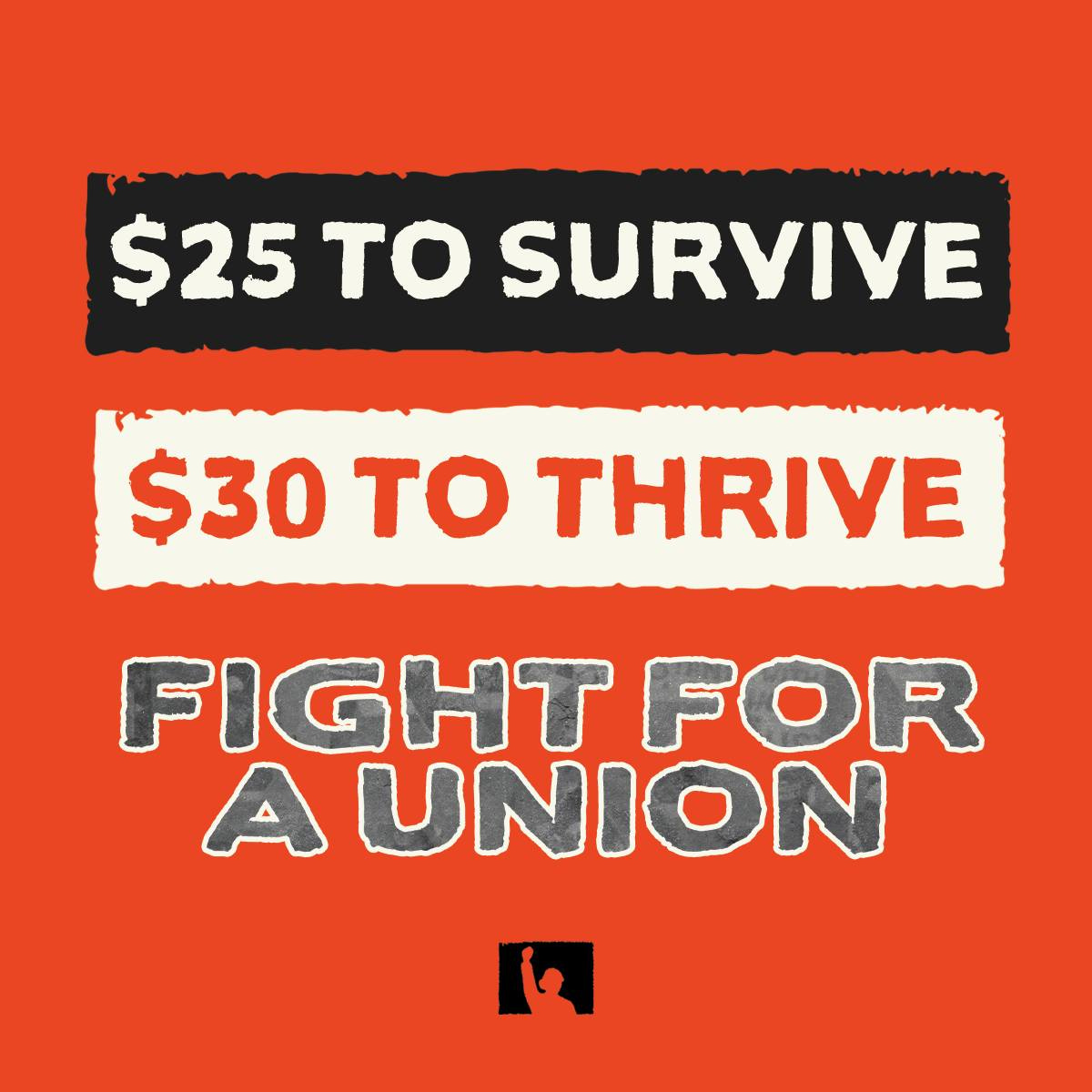 graphic reading: 
$25 TO SURVIVE 
$30 TO THRIVE 
FIGHT FOR A UNION