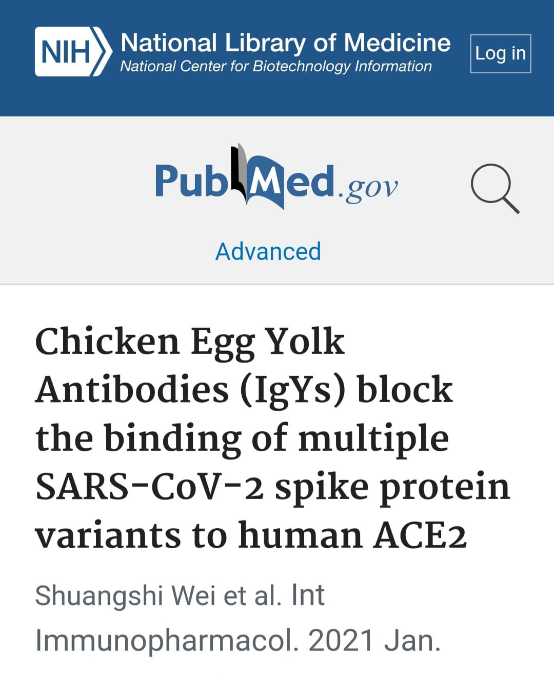 May be an image of text that says 'NIH National Library of Medicine National Center for Biotechnology Information Log Pub Med Med.gov gov Advanced Chicken Egg Yolk Antibodies (IgYs) block the binding of multiple SARS-CoV-2 spike protein variants to human ACE2 Shuangshi Wei et al. Int Immunopharmacol. 2021 Jan.'