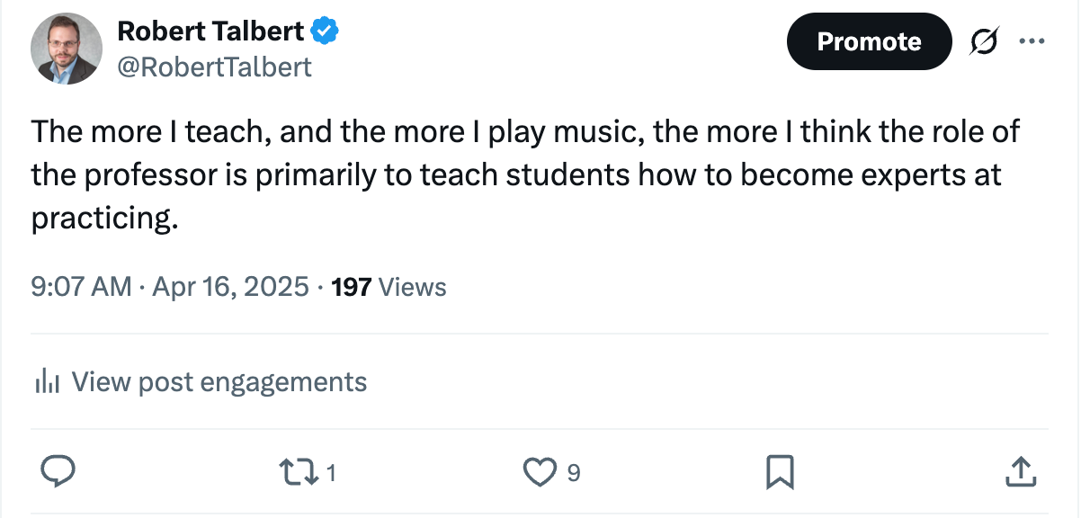 The more I teach, and the more I play music, the more I think the role of the professor is primarily to teach students how to become experts at practicing.