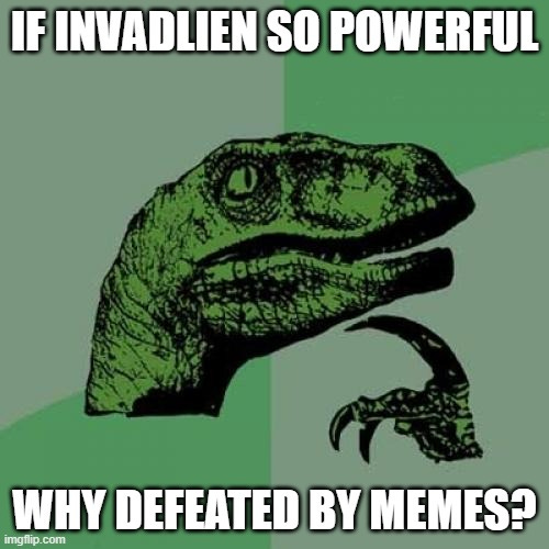 Philosoraptor Meme | IF INVADLIEN SO POWERFUL; WHY DEFEATED BY MEMES? | image tagged in memes,philosoraptor | made w/ Imgflip meme maker