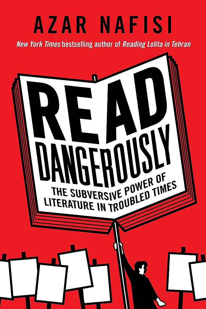 Read Dangerously: The Subversive Power of Literature in Troubled Times:  Nafisi, Azar: 9780062947369: Amazon.com: Books