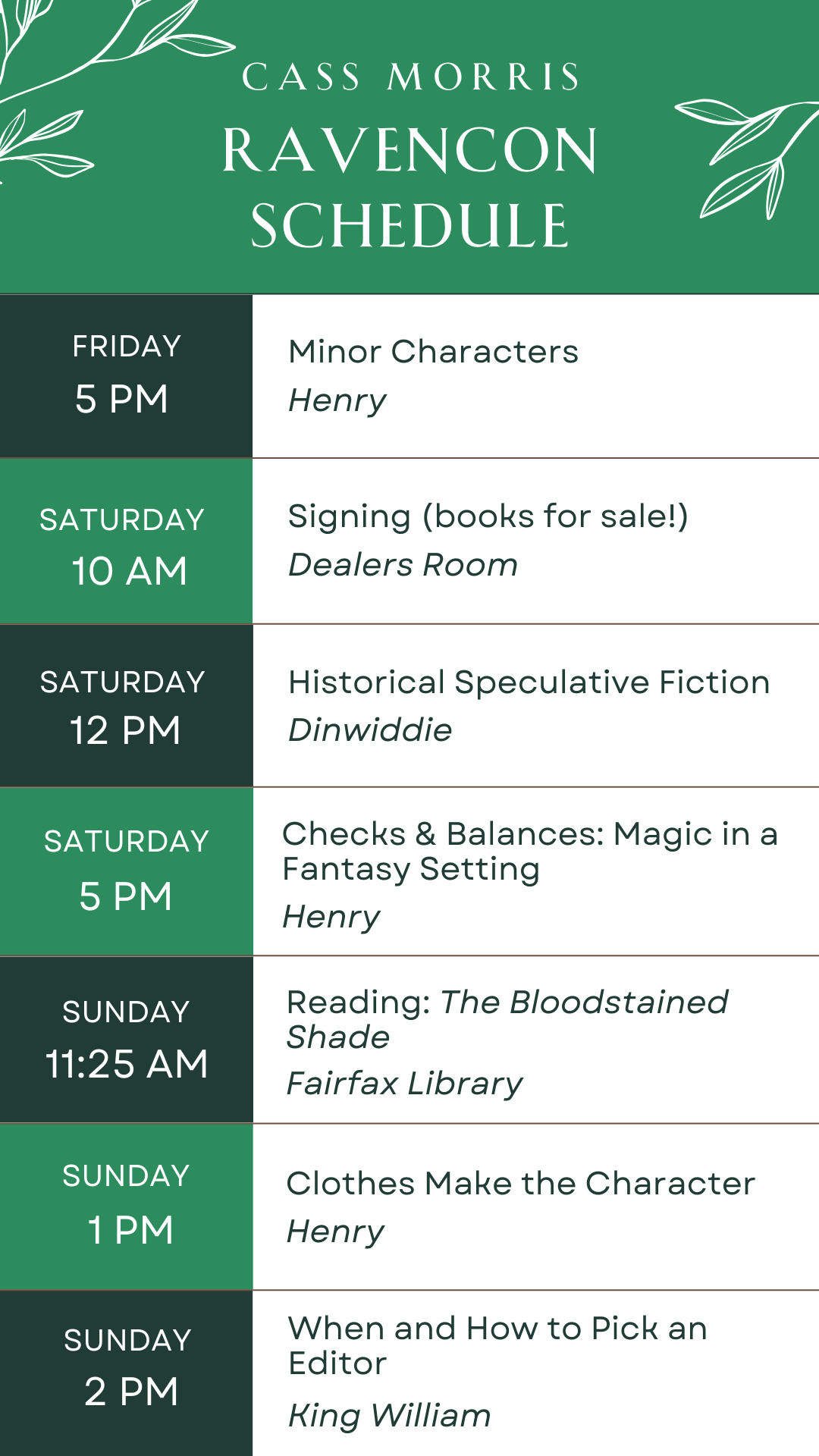 RavenCon Schedule Friday 5pm Minor Characters Henry | Saturday 10am Signing Dealers Room | Saturday 12pm Historical Speculative Fiction Dinwiddie | Saturday 5pm Checks and Balances Magic in a Fantasy Setting Henry | Sunday 11:25am Reading The Bloodstained Shade Fairfax Library | Sunday 1pm Clothes Make the Character Henry | Sunday 2pm When and How to Pick an Editor King William