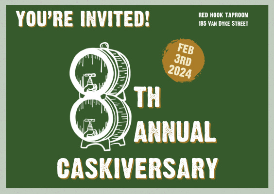 You're Invited! 8th Annual Caskiversary Red Hook Taproom 185 Van Dyke Street February 3, 2024