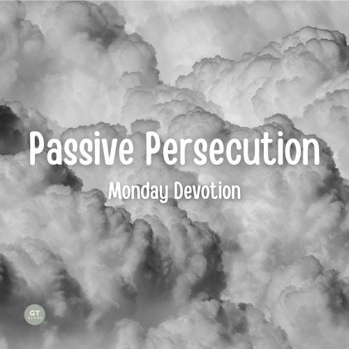 Passive Persecution, Monday Devotion by Gary Thomas