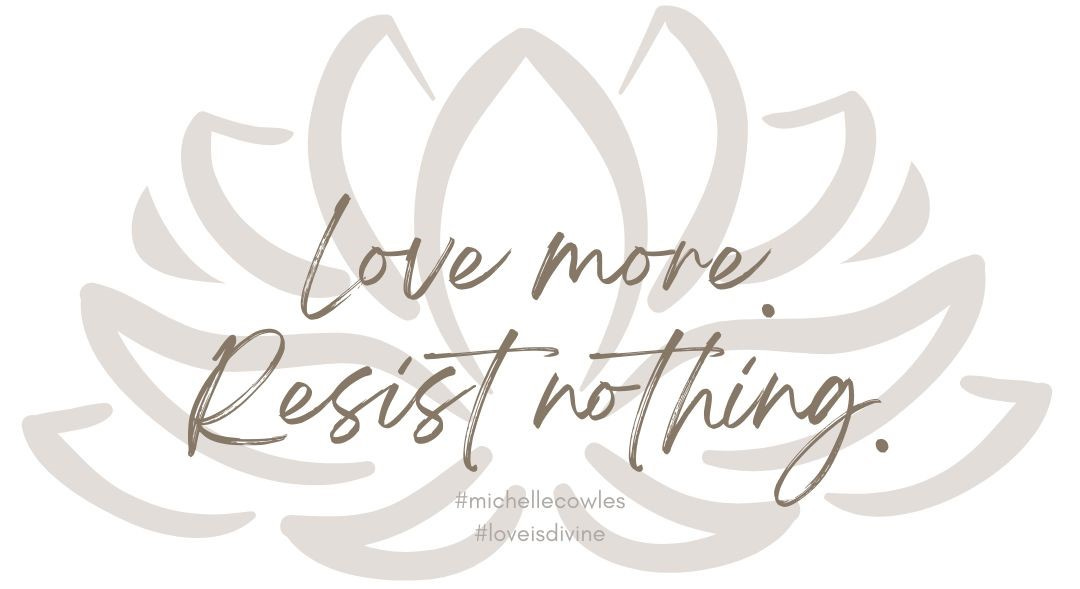 love more, resist nothing, michelle cowles
