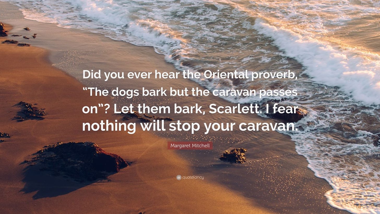 Margaret Mitchell Quote: “Did you ever hear the Oriental proverb, “The dogs bark but the caravan ...