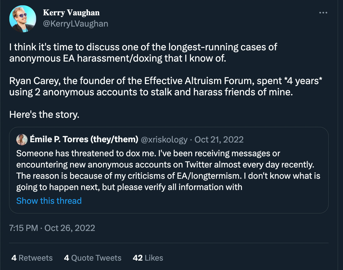 I think it's time to discuss one of the longest-running cases of anonymous EA harassment/doxing that I know of.  Ryan Carey, the founder of the Effective Altruism Forum, spent *4 years* using 2 anonymous accounts to stalk and harass friends of mine.  Here's the story.