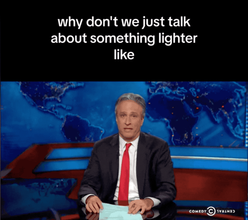 Gif of the end of a 2014 Jon Stewart Daily Show segment about Israel and Hamas, where Stewart first tosses the script behind him and says “You know what, why don’t we just talk about something lighter, like… Ukraine?” 