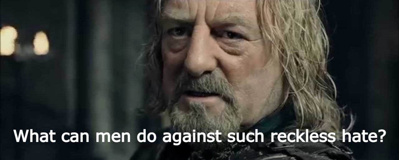 Théoden saying "What can men do against such reckless hate?"