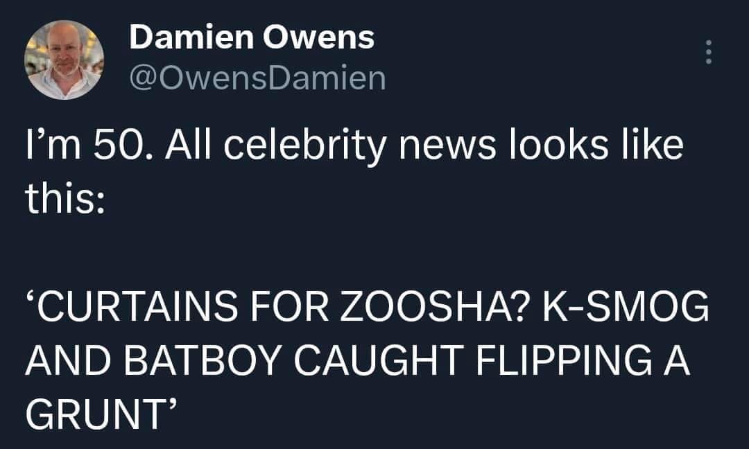 May be an image of 1 person and text that says 'Damien Owens @OwensDamien I'm 50. All celebrity news looks like this: 'CURTAINS FOR ZOOSHA? K-SMOG AND BATBOY CAUGHT FLIPPING A GRUNT''