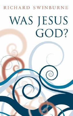 Was Jesus God? by Richard Swinburne | Goodreads