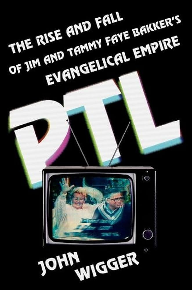 PTL: The Rise and Fall of Jim and Tammy Faye... by Wigger, John