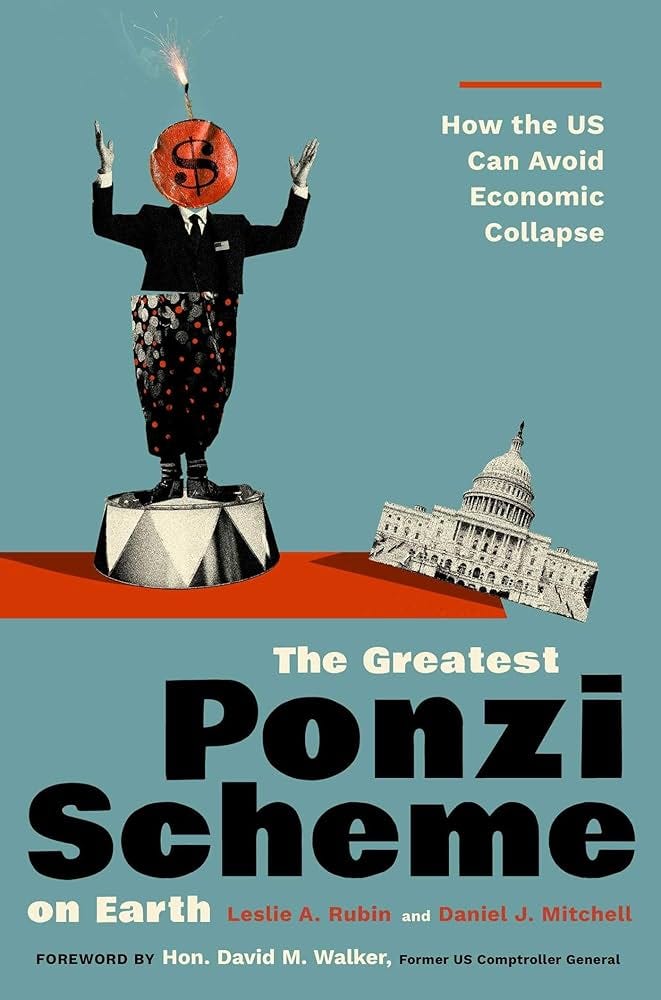 The Greatest Ponzi Scheme on Earth: How the US Can Avoid Economic Collapse:  Rubin, Les A., Mitchell, Daniel J., Walker, Hon. David M.: 9781637632772:  Amazon.com: Books