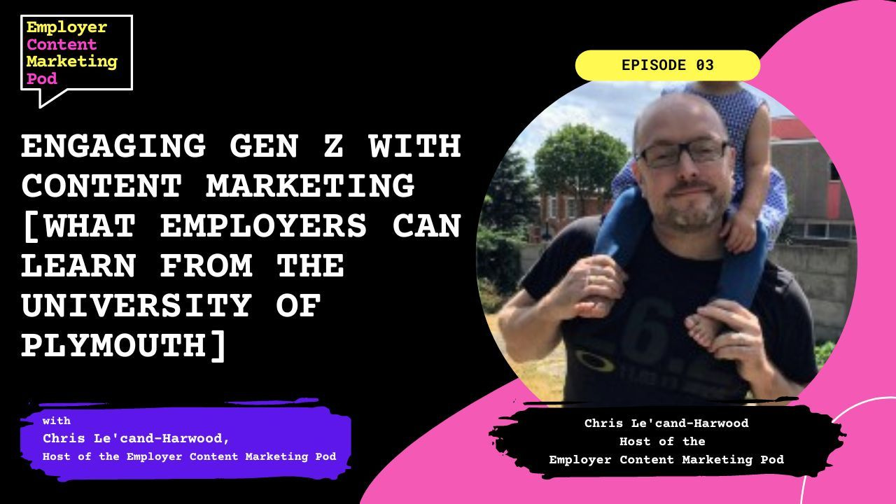 E3: Engaging Gen Z with Content Marketing [what employer brands can learn from universities]