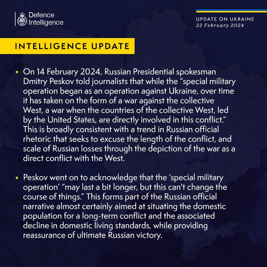 On 14 February 2024, Russian Presidential spokesman Dmitry Peskov told journalists that while the “special military operation began as an operation against Ukraine, over time it has taken on the form of a war against the collective West, a war when the countries of the collective West, led by the United States, are directly involved in this conflict.” This is broadly consistent with a trend in Russian official rhetoric that seeks to excuse the length of the conflict, and scale of Russian losses through the depiction of the war as a direct conflict with the West. 
 
Peskov went on to acknowledge that the ‘special military operation’ “may last a bit longer, but this can't change the course of things.” This forms part of the Russian official narrative almost certainly aimed at situating the domestic population for a long-term conflict and the associated decline in domestic living standards, while providing reassurance of ultimate Russian victory.