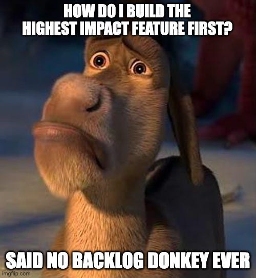 sad donkey | HOW DO I BUILD THE HIGHEST IMPACT FEATURE FIRST? SAID NO BACKLOG DONKEY EVER | image tagged in sad donkey | made w/ Imgflip meme maker