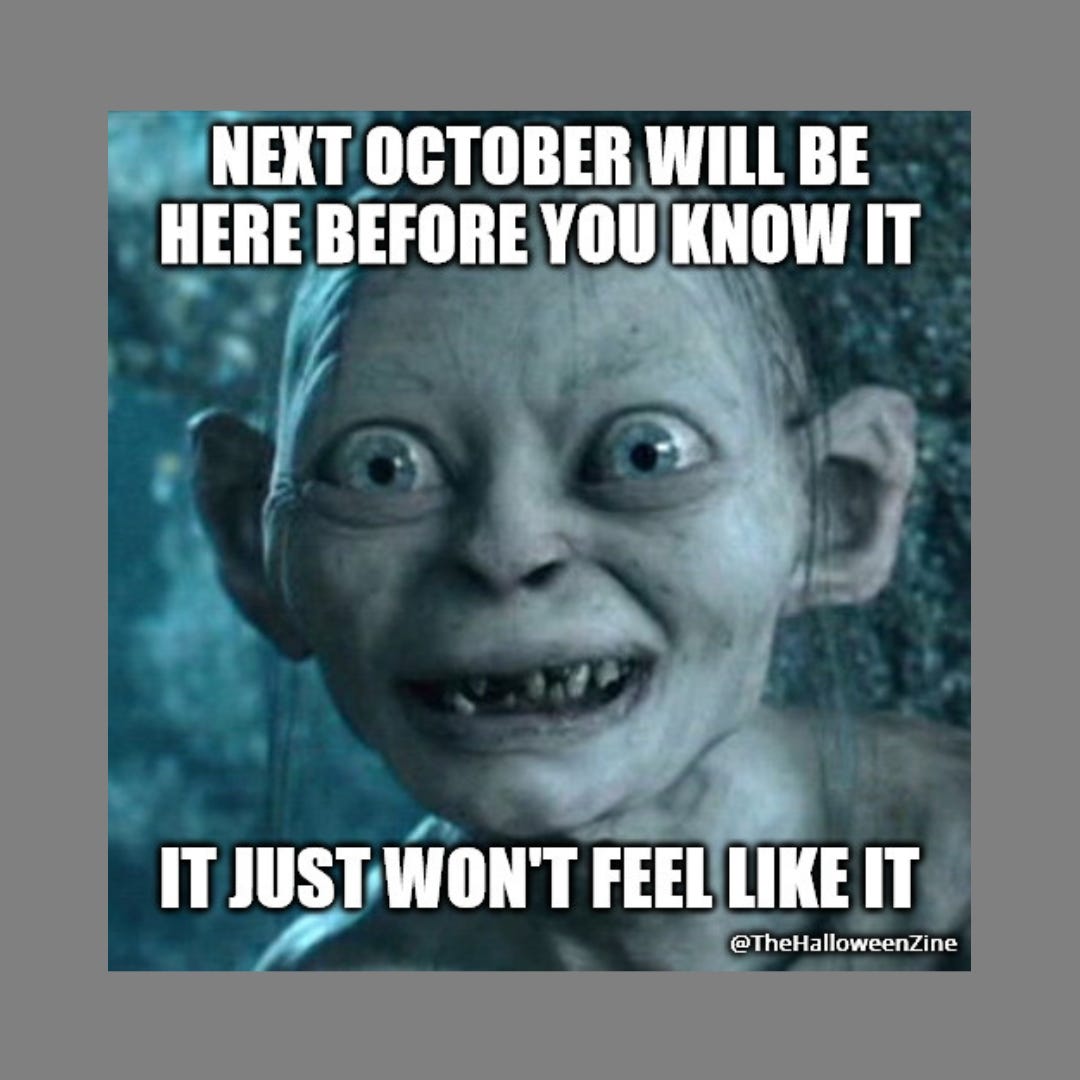 "Lord of the Rings meme with a wide-eyed Gollum staring ahead: "Next October will be here before you know it. It just won't feel like it."