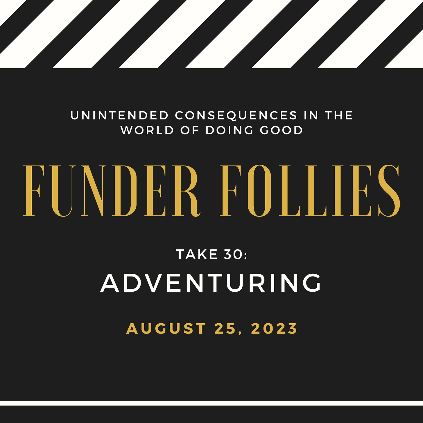 black and white movie clapboard with Funder Follies Take 30: Adventuring, August 25, 2023