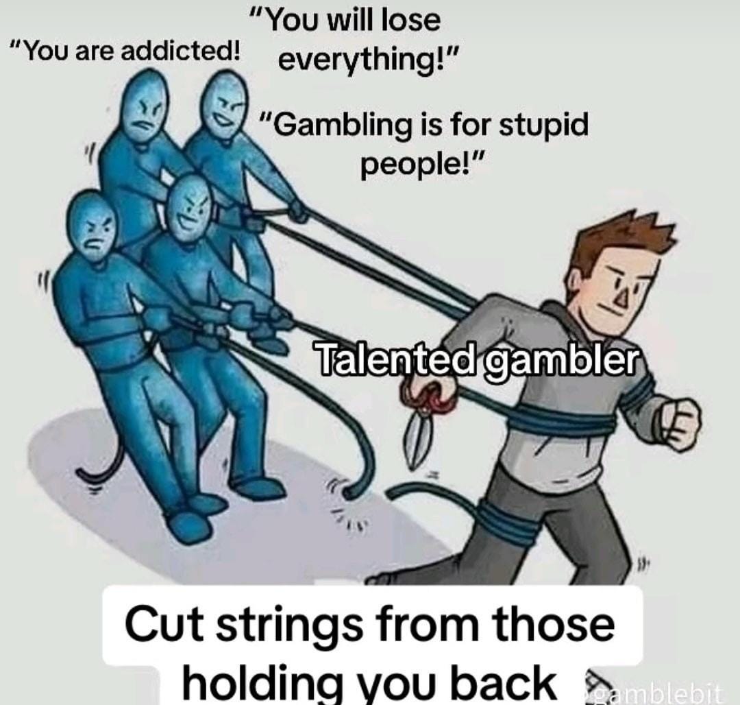 r/Funnymemes - "You will lose "You are addicted! everything!" "Gambling is for stupid people!" ایھا Talented gambler Cut strings from those holding you back amblebit