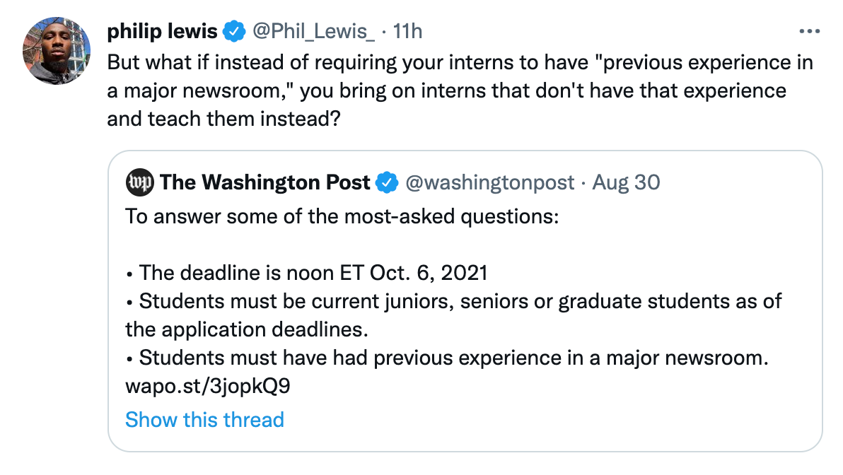 A quote tweet of the Washington Post tweet from user Philip Lewis that says "But what if instead of requiring your interns to have 'previous experience in a major newsroom,' you bring on interns that don't have experience and teach them instead?"