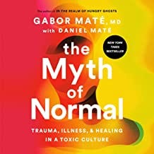 The Myth of Normal: Trauma, Illness, and Healing in a Toxic Culture