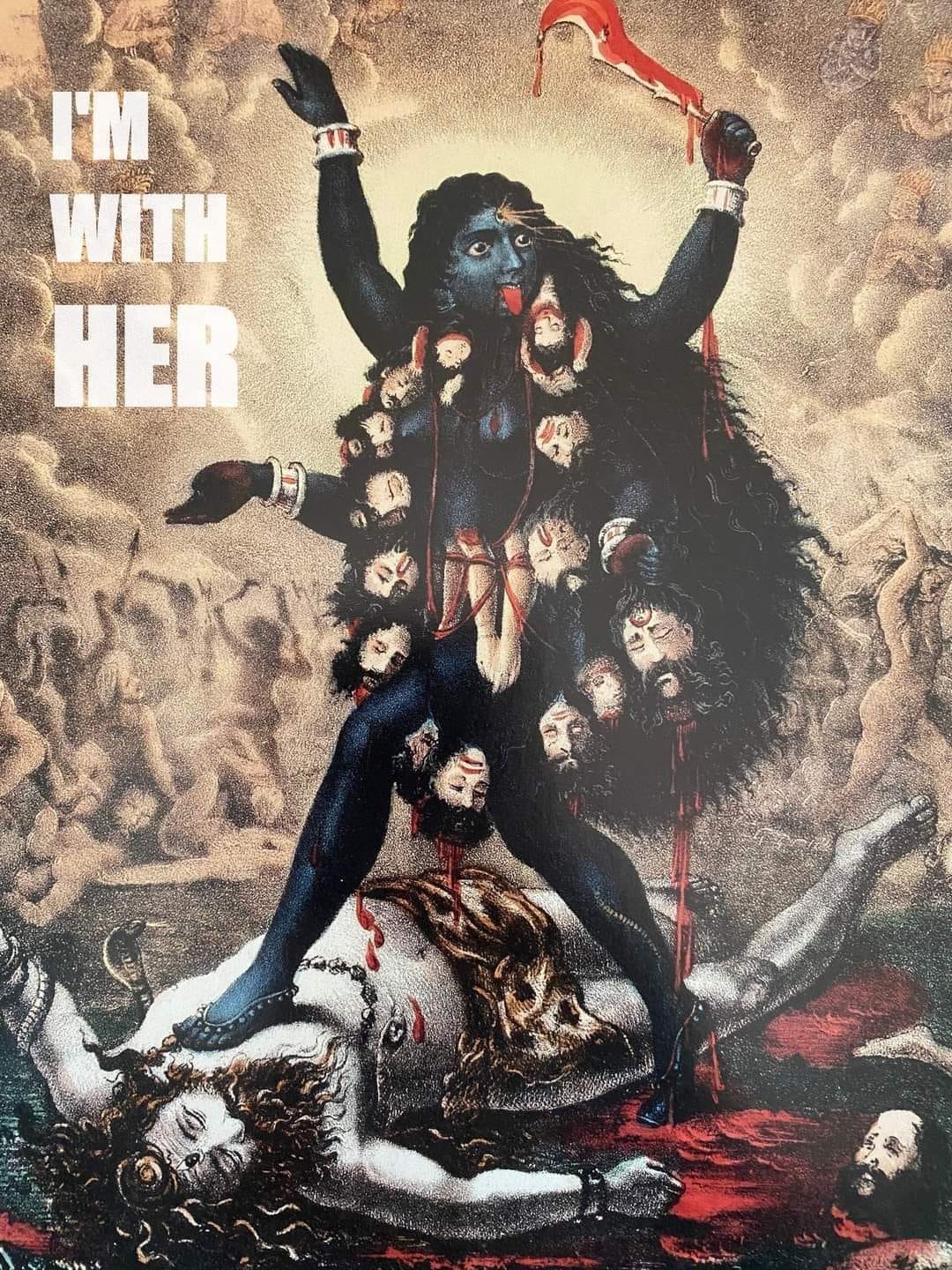 a photo of Kali, the Hindu destroyer, with a machete and heads hanging around her neck. With text that says “I’m with her."