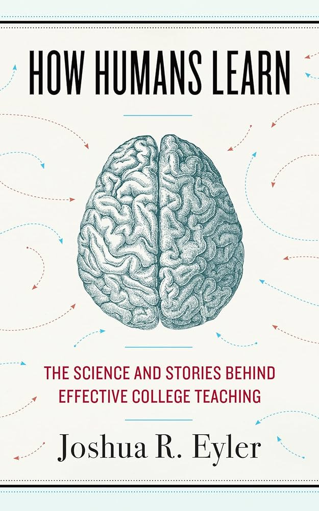 How Humans Learn: The Science and Stories behind Effective College Teaching  (Teaching and Learning in Higher Education): Eyler, Joshua R.:  9781946684646: Amazon.com: Books