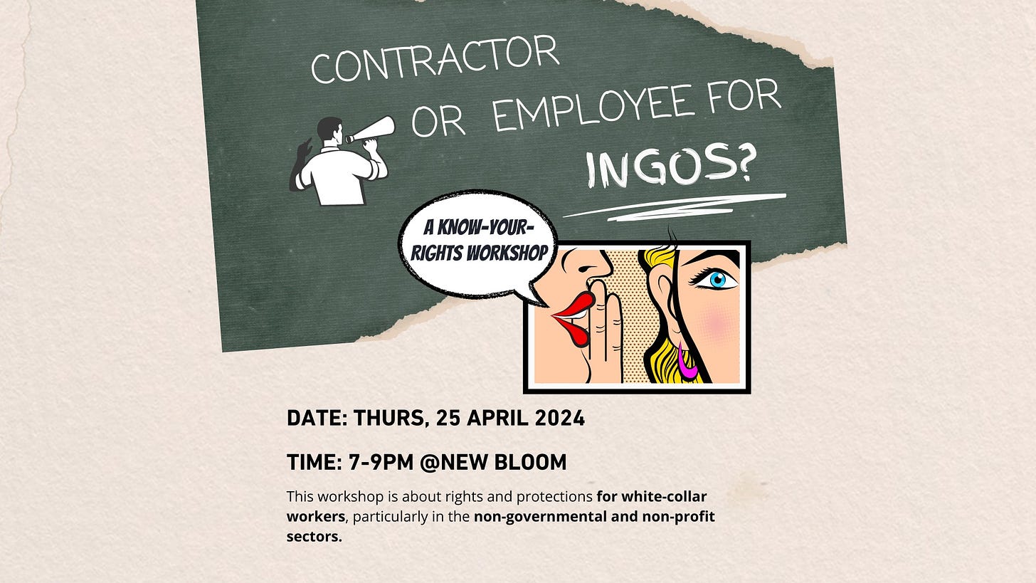 May be a graphic of text that says 'CONTRACTOR OR EMPLOYEE FOR INGOS? AKNOW-YOUR- RIGHTS WORKSHOP RIGHTSWORKSHOP SHOP DATE: THURS, 25 APRIL 2024 TIME:7-9PM TIME: 7-9PM @NEW BLOOM This workshop about rights and protections for white-collar workers, particularly in the non-governmental and non-profit sectors.'