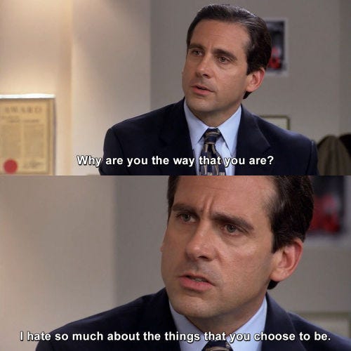 Screenshots from The Office of Michael Scott saying "Why are you the way that you are? I hate so much about the things that you choose to be."