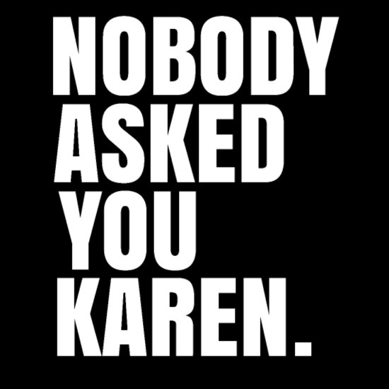 image that says "nobody asked you Karen" in large black and white font