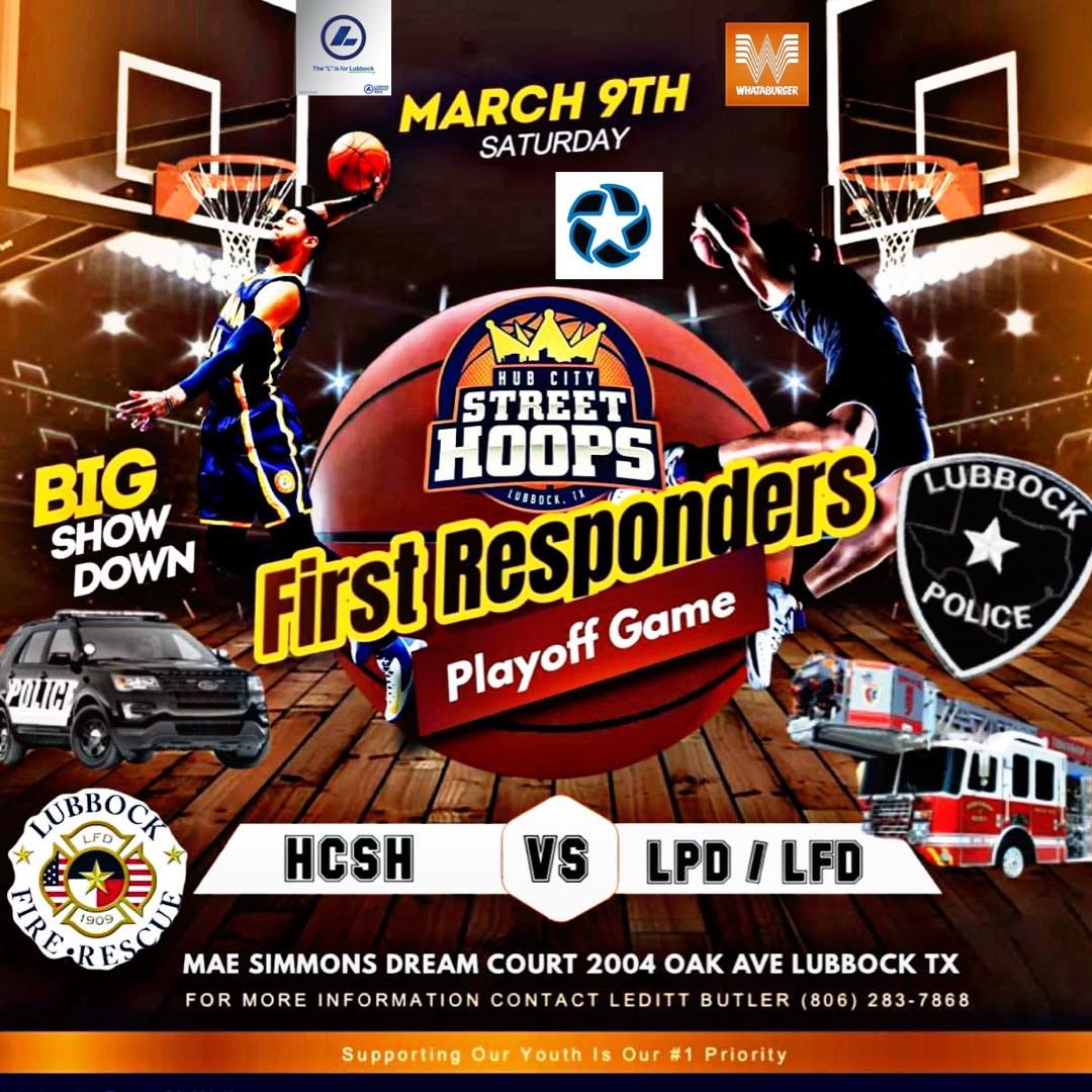 May be an image of 2 people, people playing basketball and text that says 'TeTarLioeck MARCH 9TH SATURDAY WHATABURGER HUBCITY STREET BIG HOOPS LUBBOCK SHOW DOWN First Responders LUBBOCK POLICE Playoff Game HCSH VS LPD/LFD LUBBOCK + AIRBARESOUR MAE SIMMONS DREAM COURT 2004 OAK AVE LUBBOCK TX FOR MORE INFORMATION CONTACT LEDITT BUTLER 806) 283-7868 Supporting Our Youth Is Our Priority'