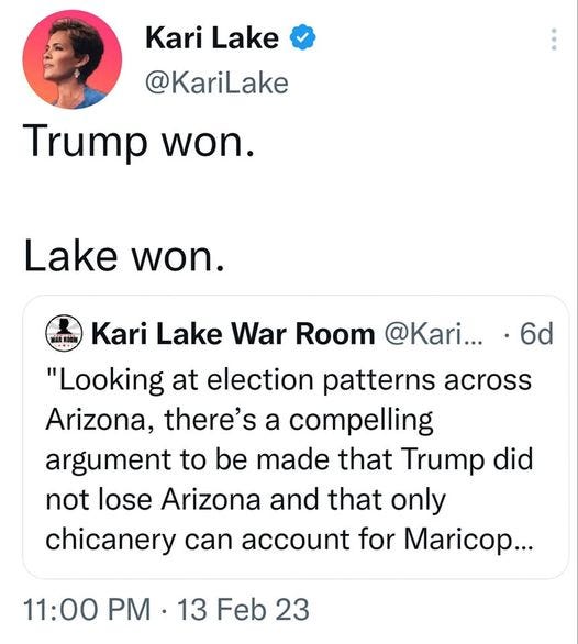 May be a Twitter screenshot of 1 person and text that says 'Kari Lake @KariLake Trump won. Lake won. .6d Kari Lake War Room @Kari... "Looking at election patterns across Arizona, there's a compelling argument to be made that Trump did not lose Arizona and that only chicanery can account for Maricop... 11:00 PM 13 Feb 23'