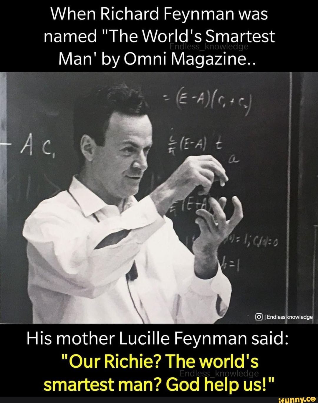 When Richard Feynman was named "The World's Smartest Man' by Omni  Magazine.. = (E-AMearc Endless knowledge His mother Lucille Feynman said: "Our  Richie? The world's smartest man? God help us!" - iFunny