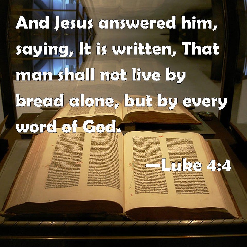 Luke 4:4 And Jesus answered him, saying, It is written, That man shall ...