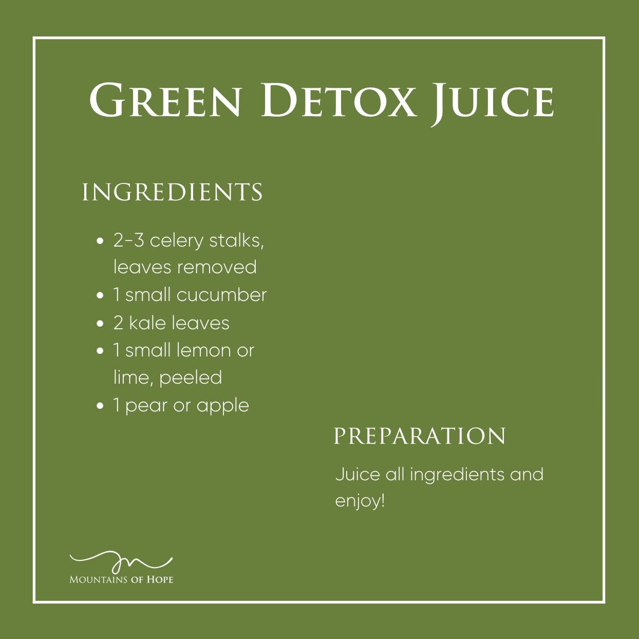 May be an image of algae and text that says 'GREEN DETOX JUICE INGREDIENTS .2-3 celery stalks, leaves removed small cucumber kale leaves small lemon or lime, peeled pear or apple PREPARATION Juice all ingredients and enjoy! MOUNTAINS OF HOPE'