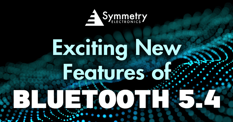 Exciting New Features of Bluetooth 5.4 | Symmetry Electronics