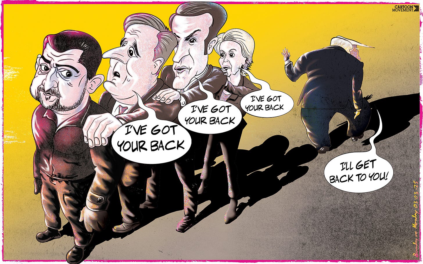 Cartoon showing Keir Starmer, Macron and Von Der Leyen standing behind Zelensky with their hands on his shoulder saying ‘I’ve got your back’. Meanwhile, Donald Trump is walking away, making a dismissive gesture, saying: ‘I’ll get back to you!’