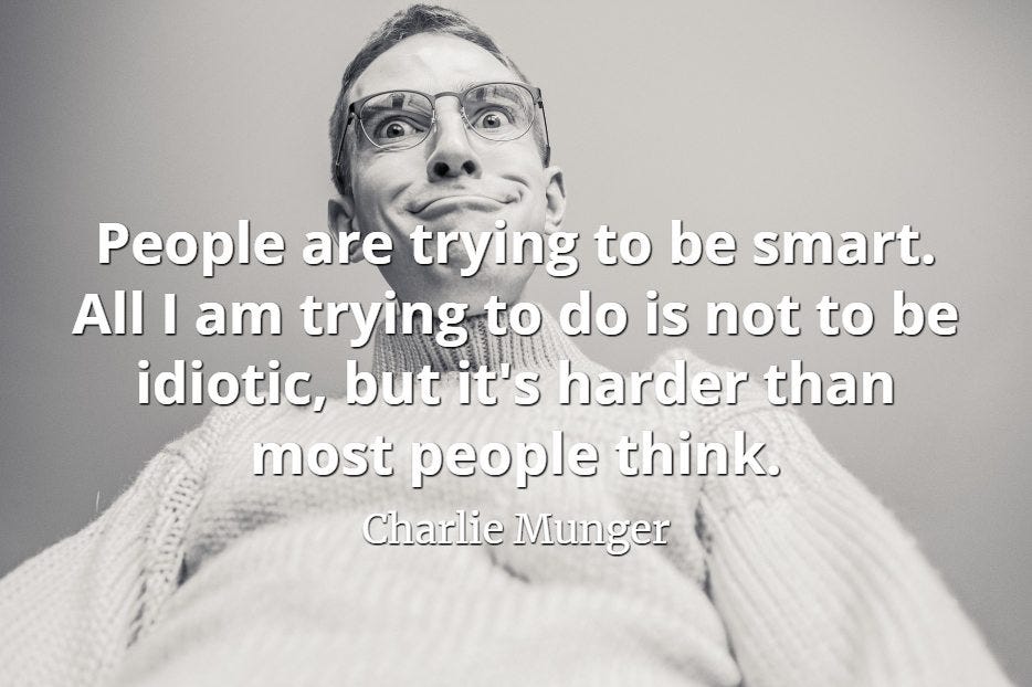 https://quotepics.com/wp-content/uploads/2018/02/Charlie-Munger-quote-People-are-trying-to-be-smart.-All-I-am-trying-to-do-is-not-to-be-idiotic-but-its-harder-than-most-people-think.jpg