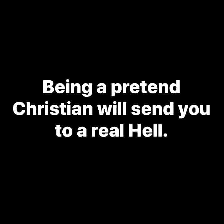May be an image of text that says "Being a pretend Christian will send you to a real Hell."