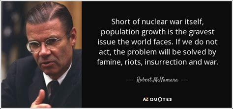 Robert McNamara quote: Short of nuclear war itself, population growth ...