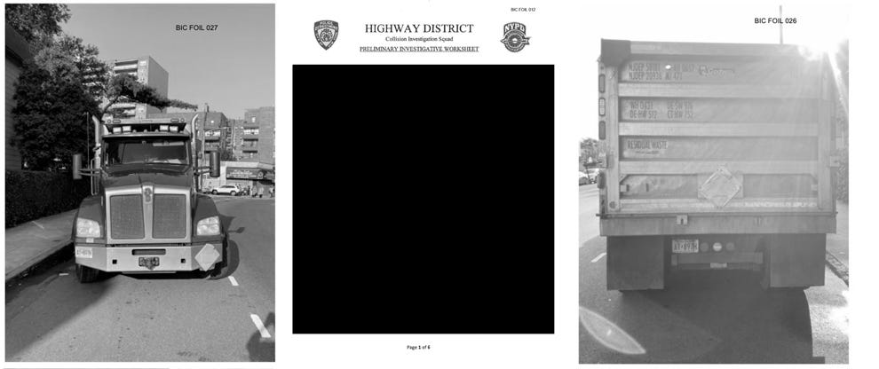 Partially redacted images from an investigation into a crash involving a dump truck in Brooklyn: Obtained through FOIL. On the left is the front of the dump truck, the nmiddle is a blacked out highway invesitgation (nypd) sheet) on the right is a dump truck from the behind.