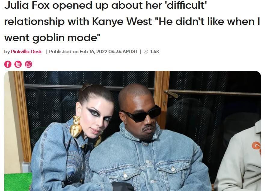 r/Kanye - Julia Fox opened up about her 'difficult' relationship with Kanye West "He didn't like when I went goblin mode" by Pinkvilla Desk | Published on Feb 16, 2022 04:34 AM IST | © 1.4K