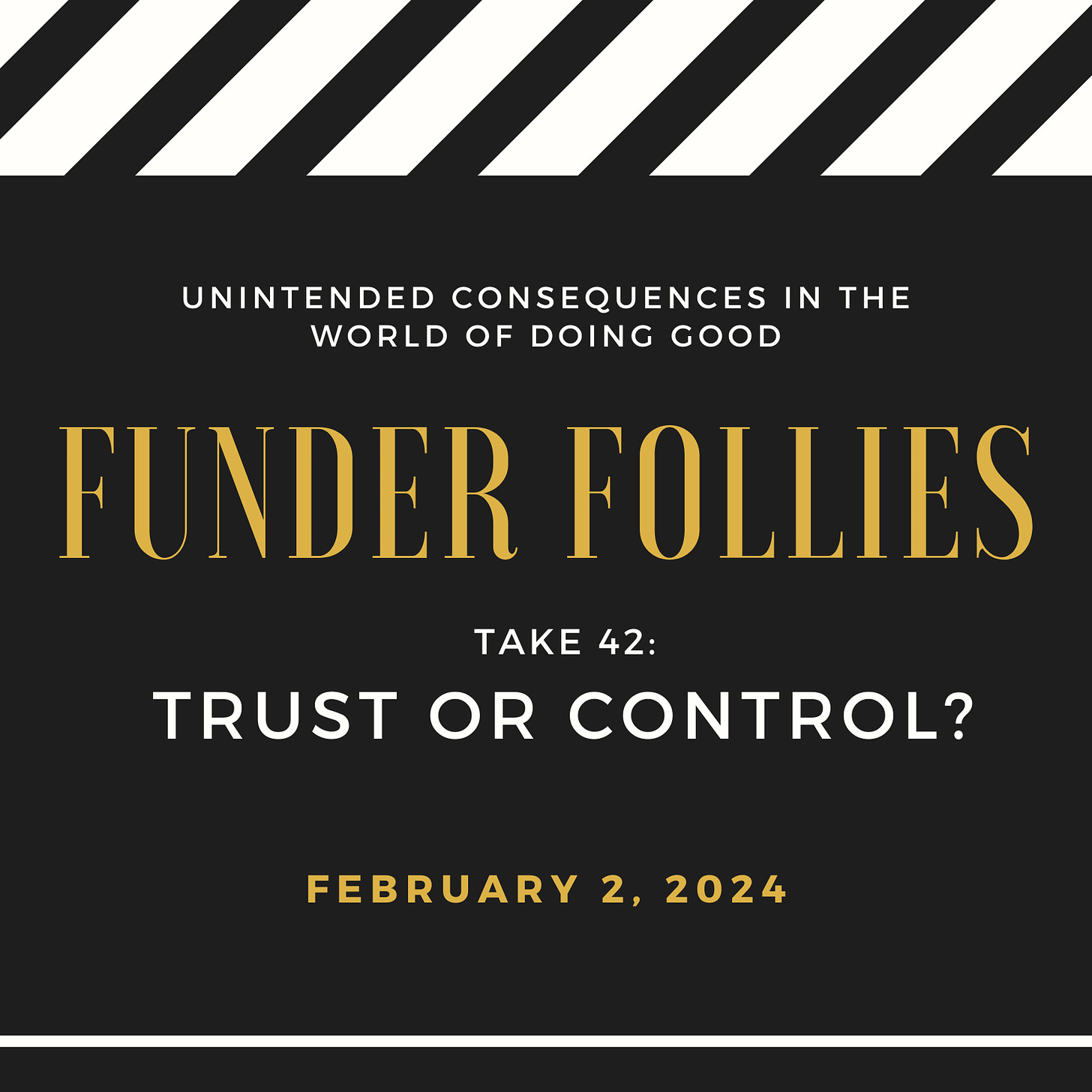 black and white film clapper board showing Funder Follies, Unintended Consequences of Doing Good, Take # 42: Trust or Control? February 2, 2024